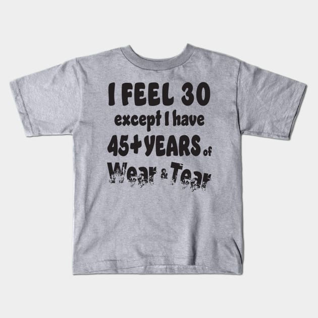 I Feel 30, 45+ Wear & Tear Kids T-Shirt by KEWDesign